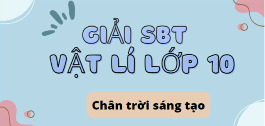 Giải SBT Vật lí 10 (Chân trời sáng tạo) Bài 1: Khái quát về môn Vật lí