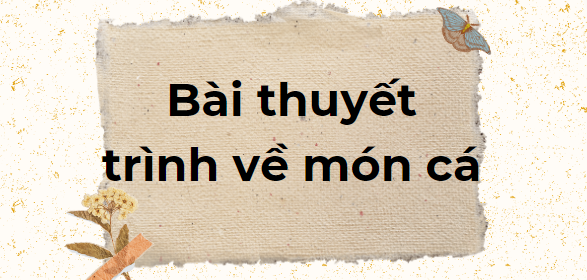 TOP 10 Bài thuyết trình về món cá (2024) SIÊU HAY