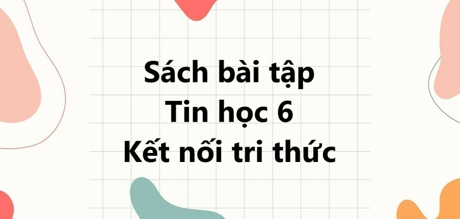 Giải SBT Tin học 6 (Kết nối tri thức) Bài 2: Xử lí thông tin