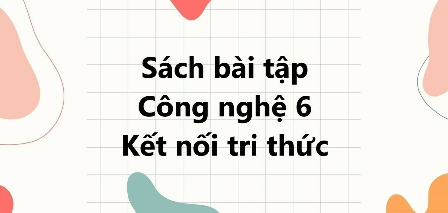 Giải SBT Công nghệ 6 (Kết nối tri thức) Bài 5: Phương pháp bảo quản và chế biến thực phẩm