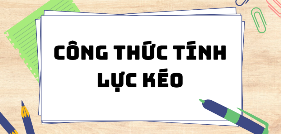 Công thức tính lực kéo (2024) chi tiết nhất