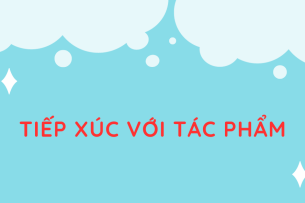 Tác giả, tác phẩm Tiếp xúc với tác phẩm (mới nhất 2024) lớp 11 - Kết nối tri thức