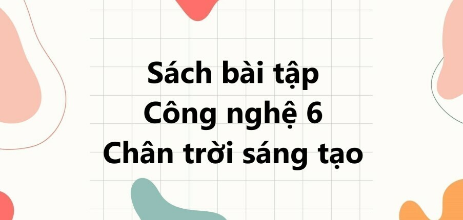 Giải SBT Công nghệ 6 (Chân trời sáng tạo) Bài 5: Bảo quản và chế biến thực phẩm trong gia đình