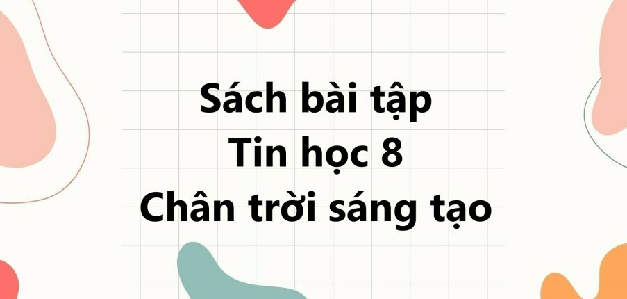 Giải SBT Tin học 8 (Chân trời sáng tạo) Bài 6: Sắp xếp, lọc dữ liệu