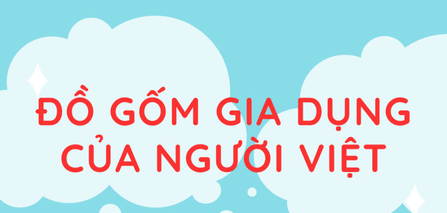 Tác giả, tác phẩm Đồ gốm gia dụng của người Việt (mới nhất 2024) lớp 11 - Chân trời sáng tạo