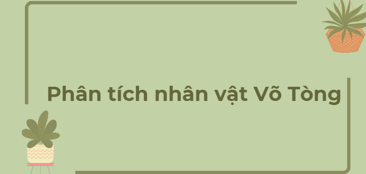 TOP 18 Bài văn Phân tích nhân vật Võ Tòng (2024) HAY NHẤT