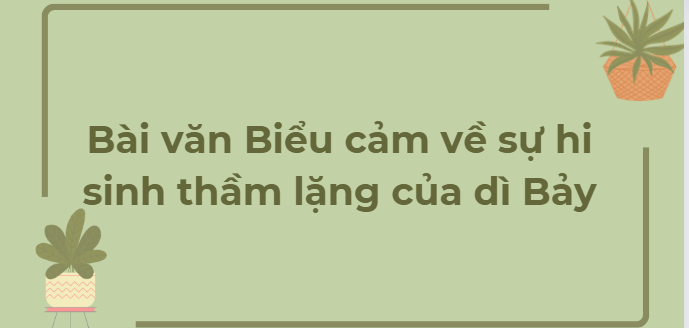 TOP 6 Bài văn Biểu cảm về sự hi sinh thầm lặng của dì Bảy (2024) HAY NHẤT