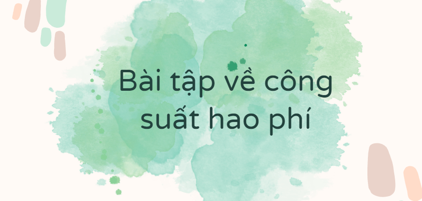 30 Bài tập về công suất hao phí (2024) có đáp án chi tiết nhất