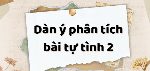 TOP 10 Dàn ý phân tích bài thơ tự tình 2 (2024) hay nhất