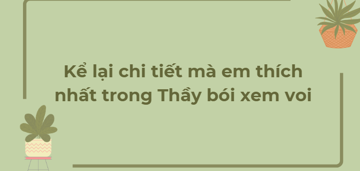 TOP 12 Bài văn Kể lại chi tiết mà em thích nhất trong Thầy bói xem voi (2024) HAY NHẤT