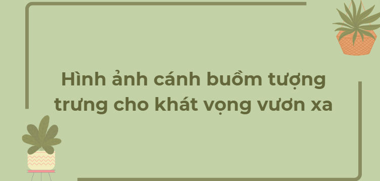 TOP 8 Bài mẫu Hình ảnh cánh buồm tượng trưng cho khát vọng vươn xa (2024) HAY NHẤT