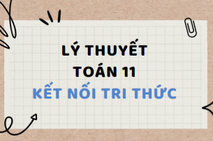 Lý thuyết Toán 11 (cả năm) Kết nối tri thức | Kiến thức trọng tâm Toán 11 Kết nối tri thức hay, chi tiết