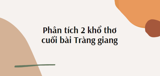 TOP 10 Bài văn phân tích 2 khổ thơ cuối bài Tràng giang (2024) SIÊU HAY