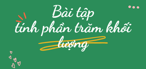 30 Bài tập tính phần trăm khối lượng (2024) có đáp án