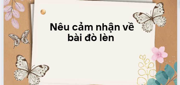 TOP 10 Đoạn văn nêu cảm nhận về bài Đò lèn (2024) SIÊU HAY