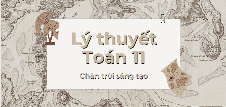 Lý thuyết Toán 11 (cả năm) Chân trời sáng tạo | Kiến thức trọng tâm Toán 11 Chân trời sáng tạo hay, chi tiết