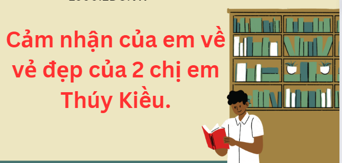 TOP 10 Đoạn văn cảm nhận của em về vẻ đẹp của 2 chị em Thúy Kiều (2024) SIÊU HAY