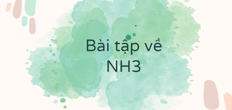 30 Bài tập về NH3 (2024) có đáp án chi tiết nhất