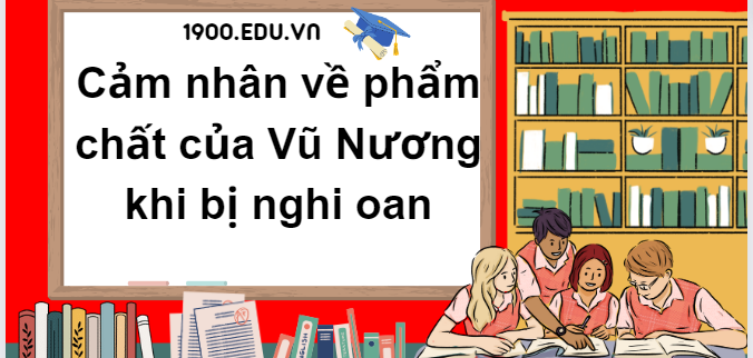 TOP 10 Đoạn văn cảm nhân về phẩm chất của Vũ Nương khi bị nghi oan (2024) SIÊU HAY