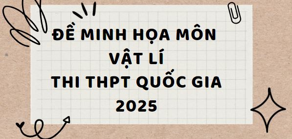 Đề minh họa môn Vật lí thi tốt nghiệp THPT 2025 (có đáp án)