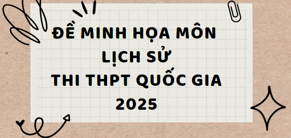 Đề minh họa môn Lịch sử thi tốt nghiệp THPT 2025 (có đáp án)