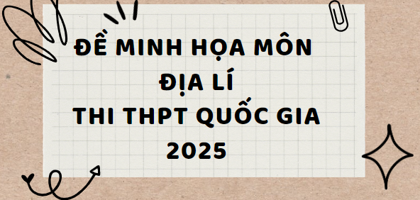 Đề minh họa môn Địa lí thi tốt nghiệp THPT 2025 (có đáp án)