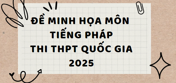 Đề minh họa môn Tiếng Pháp thi tốt nghiệp THPT 2025 (có đáp án)