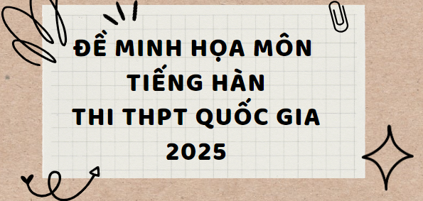 Đề minh họa môn Tiếng Hàn Quốc thi tốt nghiệp THPT 2025 (có đáp án)