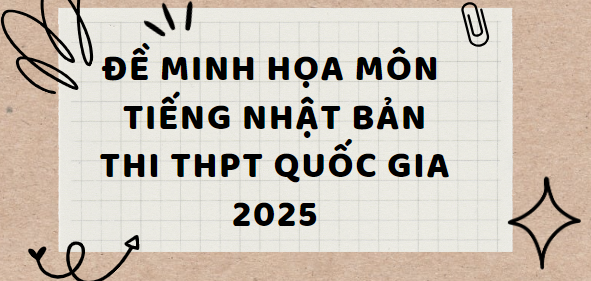 Đề minh họa môn Tiếng Nhật Bản thi tốt nghiệp THPT 2025 (có đáp án)