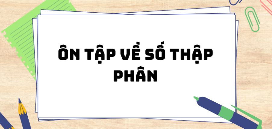 Ôn tập về số thập phân (2024) chi tiết nhất