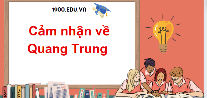 TOP 10 Đoạn văn cảm nhận về Quang Trung (2024) SIÊU HAY