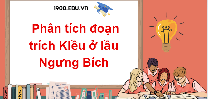 TOP 10 Đoạn văn phân tích đoạn trích Kiều ở lầu Ngưng Bích (2024) SIÊU HAY