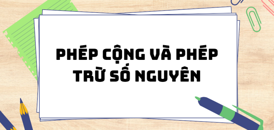 Phép cộng và phép trừ số nguyên (2024) chi tiết nhất