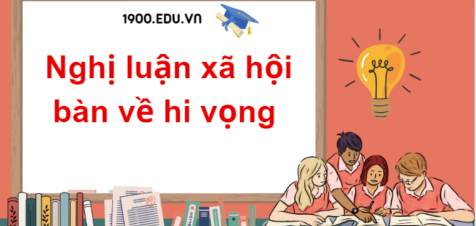 TOP 30 Đoạn văn  nghị luận xã hội về hi vọng (2024) SIÊU HAY