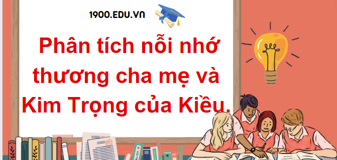 TOP 10 Đoạn văn phân tích nỗi nhớ thương cha mẹ và Kim Trọng của Kiều (2024) SIÊU HAY