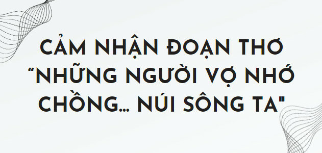 TOP 10 Bài cảm nhận đoạn thơ "Những người vợ nhớ chồng... núi sông ta" (2024) HAY NHẤT