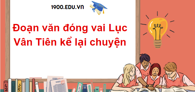 TOP 10 Đoạn văn đóng vai Lục Vân Tiên kể lại chuyện (2024) SIÊU HAY