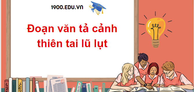 TOP 10 Đoạn văn tả cảnh thiên tai lũ lụt (2024) SIÊU HAY