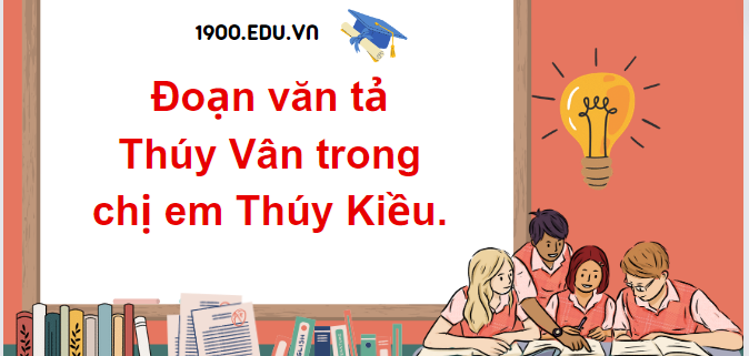 TOP 10 Đoạn văn tả Thúy Vân trong chị em Thúy Kiều (2024) SIÊU HAY