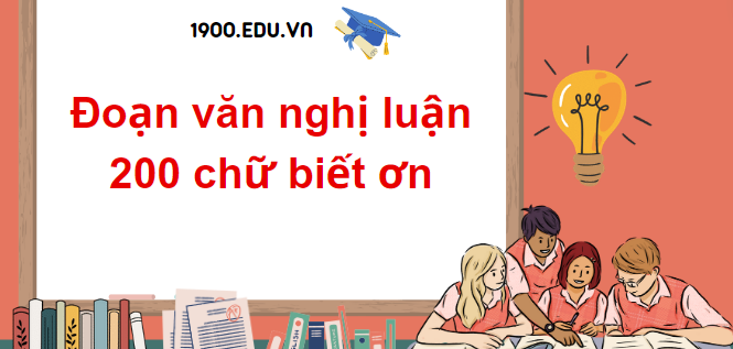 TOP 15 Đoạn văn nghị luận 200 chữ biết ơn (2024) SIÊU HAY