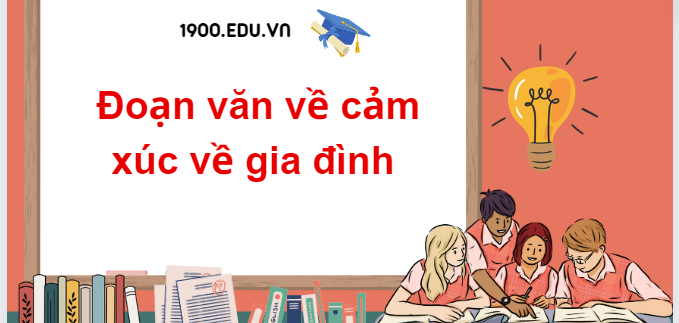 TOP 10 Đoạn văn về cảm xúc về gia đình (2024) SIÊU HAY