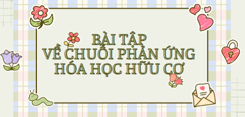 30 Bài tập về chuỗi phản ứng hóa học hữu cơ lớp 9 (2024) có đáp án