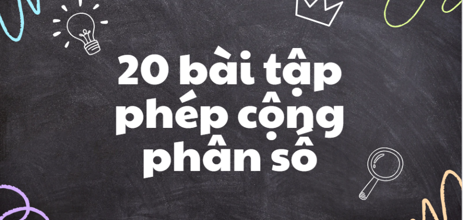 20 bài tập phép cộng phân số (2024) có đáp án