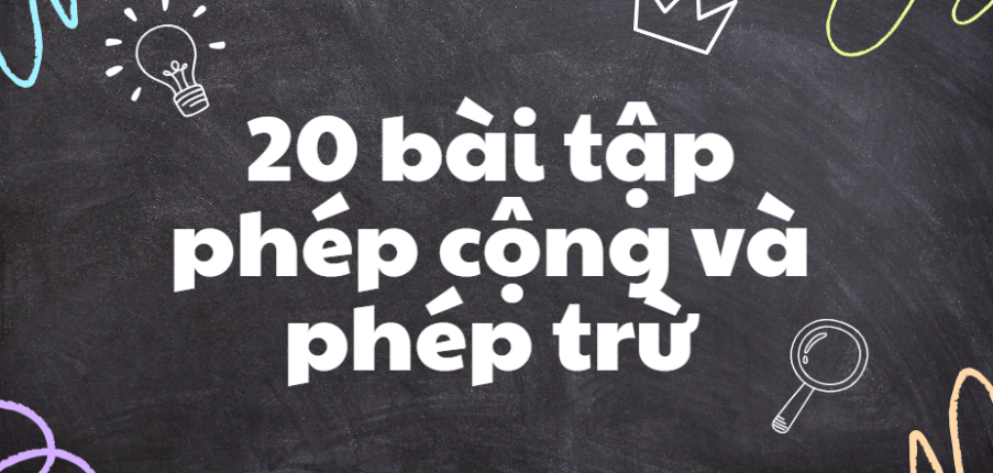 20 bài tập phép cộng và phép trừ (2024) có đáp án