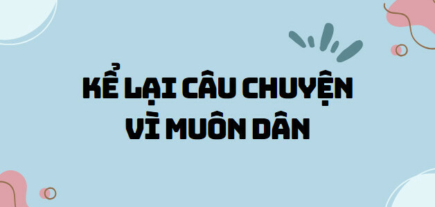 TOP 10 Bài văn Kể lại câu chuyện Vì muôn dân (2024) SIÊU HAY