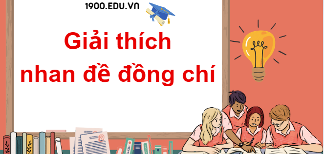 TOP 10 Đoạn văn giải thích nhan đề đồng chí (2024) SIÊU HAY