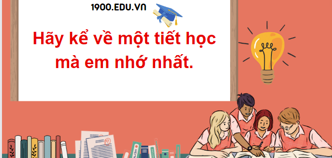 TOP 60 Đoạn văn hãy kể về một tiết học mà em nhớ nhất (2024) SIÊU HỌC