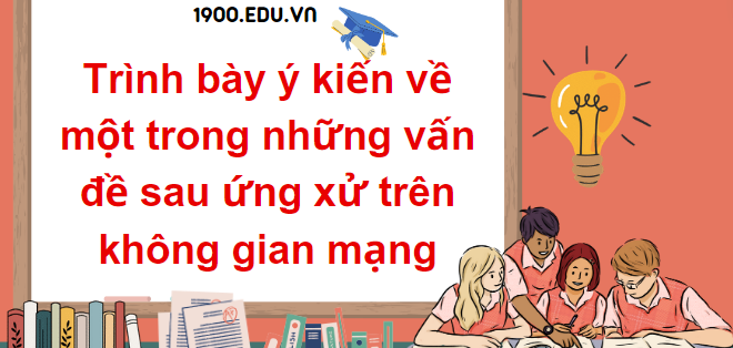 TOP 10 Đoạn văn nghị luận trình bày ý kiến về một trong những vấn đề sau ứng xử trên không gian mạng (2024) SIÊU HAY