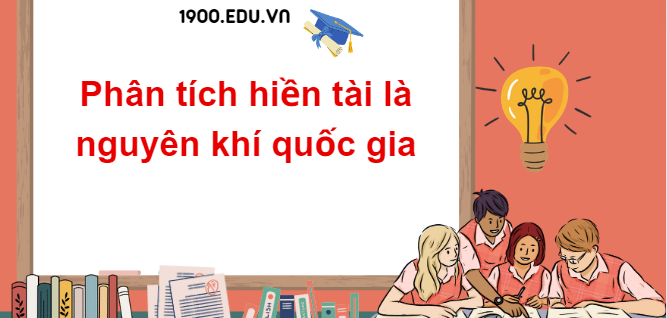 TOP 10 Đoạn văn phân tích hiền tài là nguyên khí của quốc gia (2024) SIÊU HAY