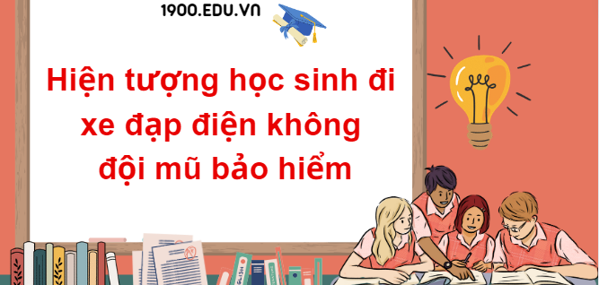 TOP 10 Đoạn văn về hiện tượng học sinh đi xe đạp điện không đội mũ bảo hiểm (2024) SIÊU HAY